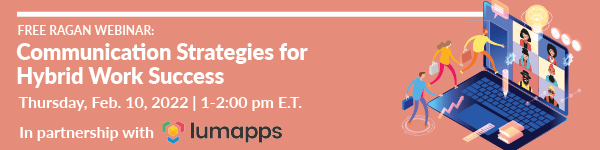 Free Ragan Webinar | Communication Strategies for Hybrid Work Success | Thursday, Feb. 10, 2022 | 1-2 pm ET | In partnership with lumapps