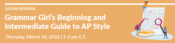 Ragan Webinar: Grammar Girl's Beginning & Intermediate Guide to AP Style | Thursday, March 10, 2022 | 1-2 p.m. ET