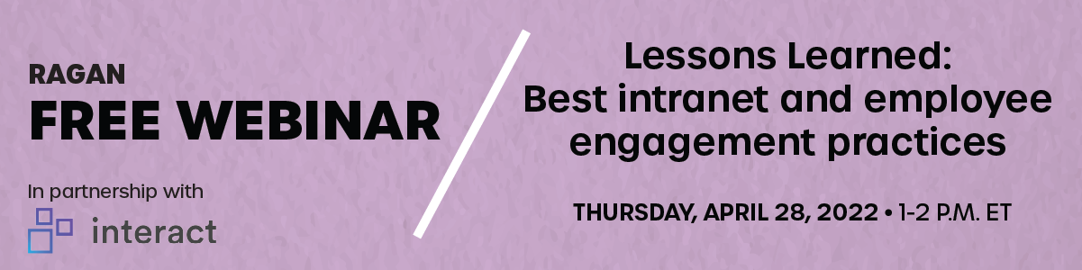 Ragan FREE webinar, in partnership with interact | Lessons Learned: Best intranet and employee engagement practices | April 28, 2022 | 1-2 p.m. EST 