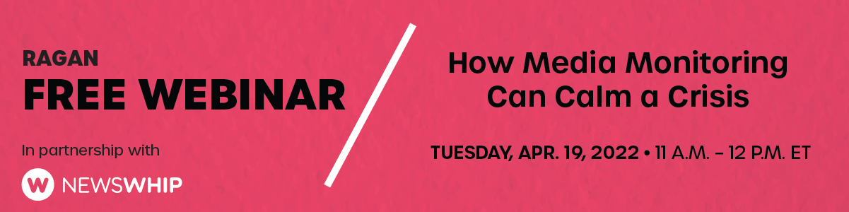 Ragan Free Webinar in partnership with NewsWhip | How Media Monitoring Can Calm a Crisis | April 19, 2022 | 11 a.m. - 12 p.m. ET 