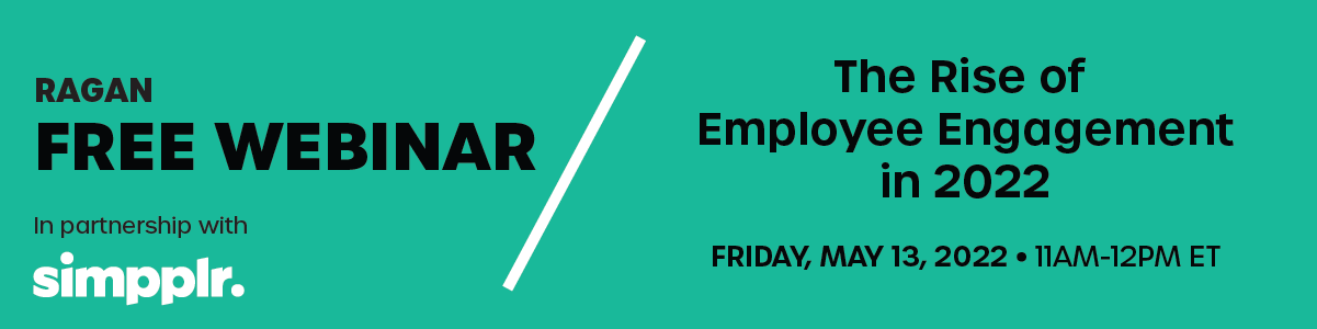 Free Ragan Webinar, in partnership with Simpplr | The Rise of Employee Engagement in 2022 | Friday, May 12, 2022 | 11AM-12PM ET 