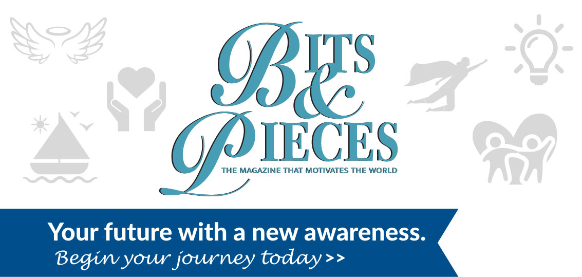 Bits & Pieces | Your future with a new awareness | Begin your journey today