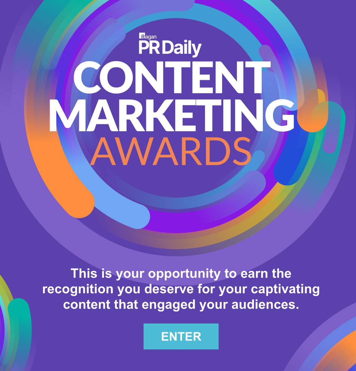 Ragan PR Daily's 2023 Content Marketing Awards | This is your opportunity to earn the recognition you deserve for your captivating content that engaged your audiences. | Enter Now