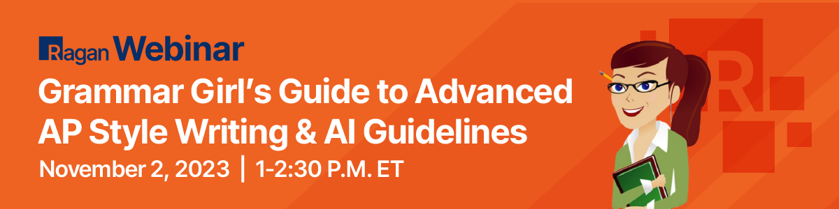 Ragan Webinar | Grammar Girl's Guide to Advanced AP Style Writing & AI Guildelines | November 2, 2023 • 1-2:30 P.M. ET